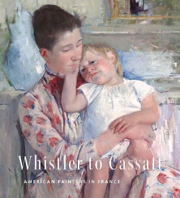 Whistler to Cassatt: American Painters in France - Timothy J. Standring