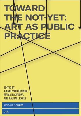 Toward the Not-Yet: Art as Public Practice - Jeanne Van Heeswijk
