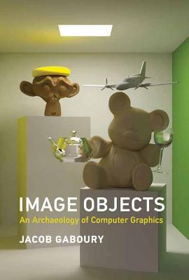 Image Objects: An Archaeology of Computer Graphics - Jacob Gaboury