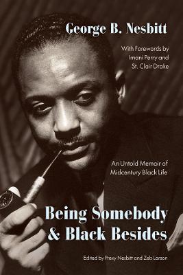 Being Somebody and Black Besides: An Untold Memoir of Midcentury Black Life - George B. Nesbitt