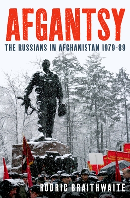 Afgantsy: The Russians in Afghanistan 1979-89 - Rodric Braithwaite