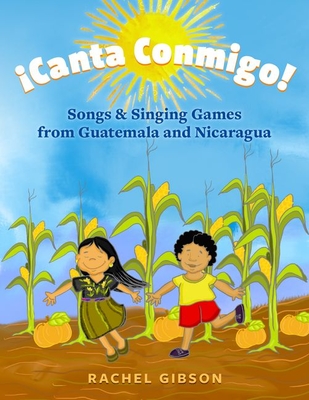 �Canta Conmigo!: Songs and Singing Games from Guatemala and Nicaragua - Rachel Gibson