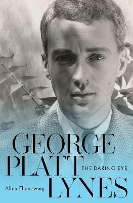 George Platt Lynes: The Daring Eye - Allen Ellenzweig