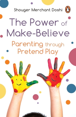Power of Make-Believe: Parenting Through Pretend Play - Shouger Merchant Doshi