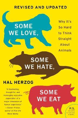 Some We Love, Some We Hate, Some We Eat [Second Edition]: Why It's So Hard to Think Straight about Animals - Hal Herzog