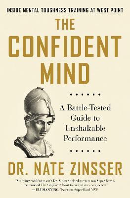 The Confident Mind: A Battle-Tested Guide to Unshakable Performance - Nate Zinsser