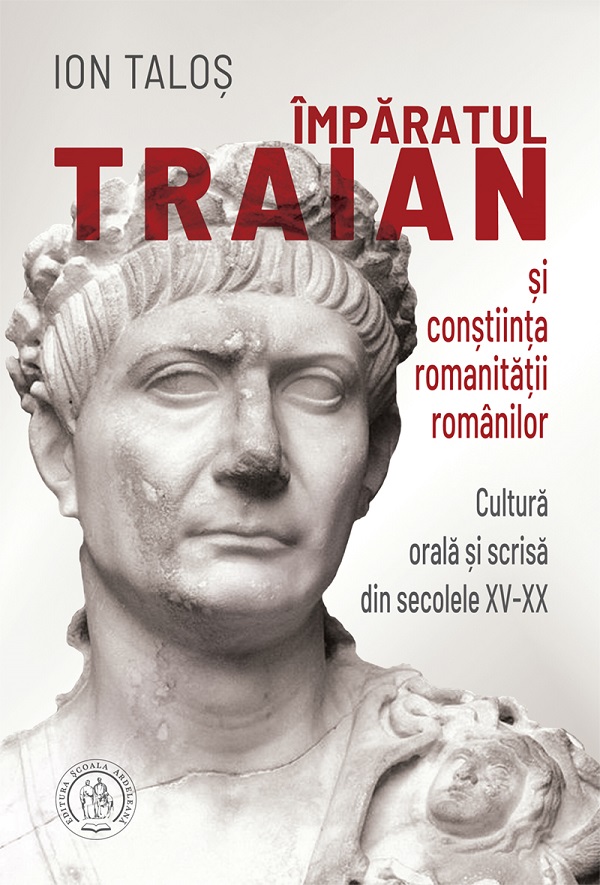 Imparatul Traian si constiinta romanitatii romanilor - Ion Talos