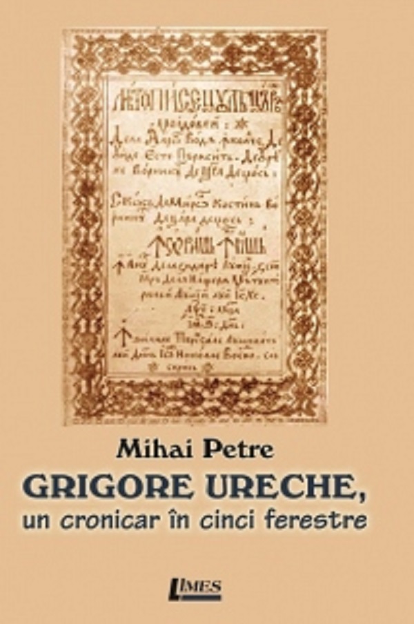 Grigore Ureche, un cronicar in cinci ferestre - Mihai Petre
