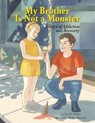 My Brother Is Not A Monster: A Story of Addiction and Recovery - Lee S. Varon