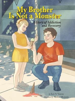 My Brother Is Not a Monster: A Story of Addiction and Recovery - Lee S. Varon