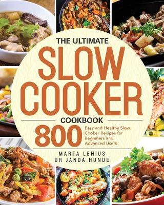 The Ultimate Slow Cooker Cookbook: 800 Easy and Healthy Slow Cooker Recipes for Beginners and Advanced Users - Janda Hunde