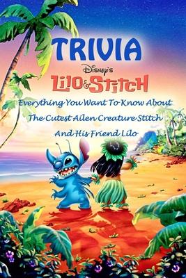 Lilo & Stitch Trivia: Everything You Want To Know About The Cutest Ailen Creature Stitch And His Friend Lilo - Christopher Bradley