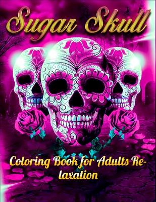 Sugar Skull Coloring Book for Adults Relaxation: Best Coloring Book with Beautiful Gothic Women, Fun Skull Designs and Easy Patterns for Relaxation - Masab Press House