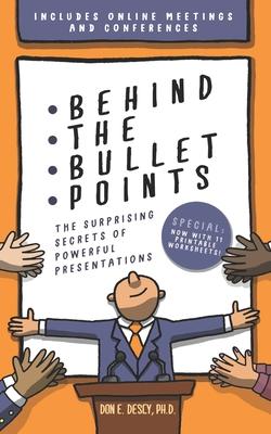 Behind The Bullet Points: The Surprising Secrets Of Powerful Presentations - Don E. Descy