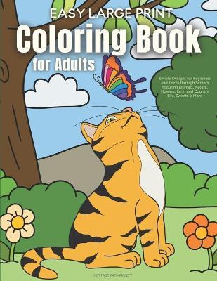 Easy Large Print Coloring Book for Adults: Simple Designs for Beginners and Teens through Seniors featuring Animals, Nature, Flowers, Farm and Country - Cottage Path Press