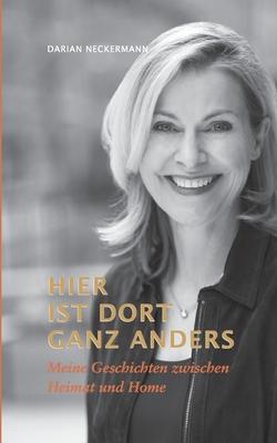 Hier ist dort ganz anders: Meine Geschichten zwischen Heimat und Home - Darian Neckermann