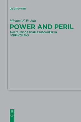 Power and Peril: Paul's Use of Temple Discourse in 1 Corinthians - Michael K. W. Suh