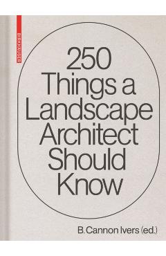 250 Things a Landscape Architect Should Know - Cannon Ivers