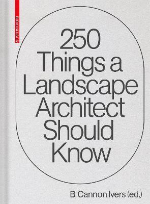 250 Things a Landscape Architect Should Know - Cannon Ivers