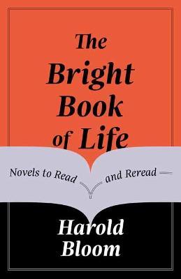 The Bright Book of Life: Novels to Read and Reread - Harold Bloom