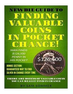Newbie Guide To Finding Valuable Coins In Pocket Change! Man Finds $126,500 Penny In His Pocket: Bonus Section: Guaranteed Way To Find Silver In Chang - Sam Sommer