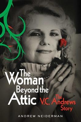 The Woman Beyond the Attic: The V.C. Andrews Story - Andrew Neiderman