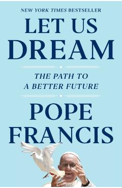Let Us Dream: The Path to a Better Future - Pope Francis