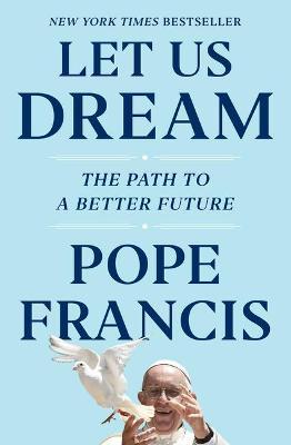 Let Us Dream: The Path to a Better Future - Pope Francis