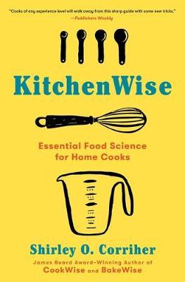 Kitchenwise: Essential Food Science for Home Cooks - Shirley O. Corriher