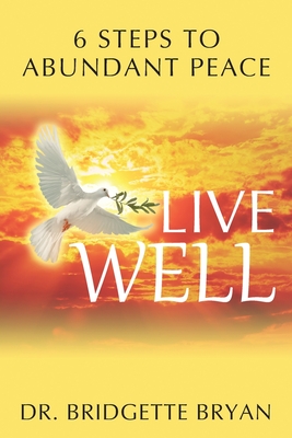 Live Well: 6 Steps to Abundant Peace - Bridgette Bryan