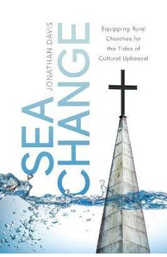 Coperta cărții 'Sea Change: Equipping Rural Churches for the Tides of Cultural Upheaval - Jonathan Davis'