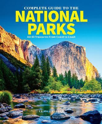 The Complete Guide to the National Parks (Updated Edition): All 64 Treasures from Coast to Coast - Erika Hueneke