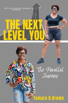 The Next Level You: The Parallel Journey - Tamara D. Brown