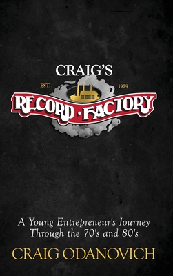 Craig's Record Factory: A Young Entrepreneur's Journey Through the 70's and 80's - Craig Odanovich
