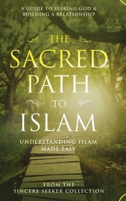 The Sacred Path to Islam: A Guide to Seeking Allah (God) & Building a Relationship - The Sincere Seeker Collection