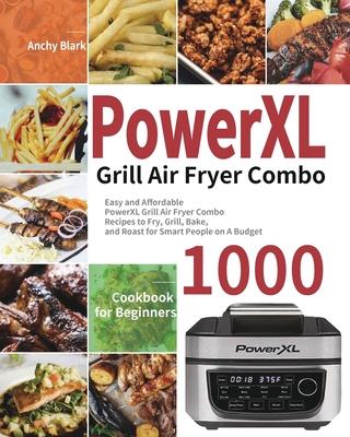 PowerXL Grill Air Fryer Combo Cookbook for Beginners: 1000-Day Easy and Affordable PowerXL Grill Air Fryer Combo Recipes to Fry, Grill, Bake, and Roas - Anchy Blark
