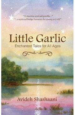 Coperta cărții 'Little Garlic: Enchanted Tales for All Ages - Avideh Shashaani'