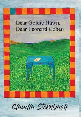 Dear Goldie Hawn, Dear Leonard Cohen - Claudia Sternbach