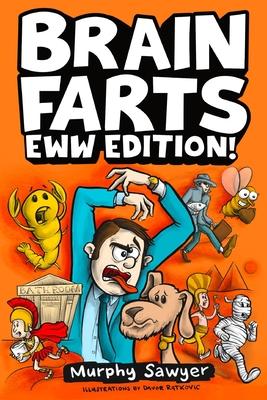 Brain Farts EWW Edition!: The World's Most Interesting, Weird, and Icky Facts from History and Science for Curious Kids - Murphy Sawyer