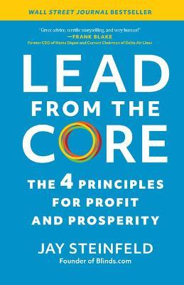 Lead from the Core: The 4 Principles for Profit and Prosperity - Jay Steinfeld