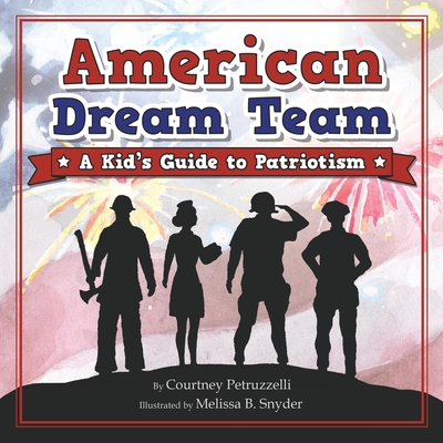 American Dream Team: A Kid's Guide to Patriotism - Courtney Petruzzelli