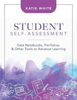 Student Self-Assessment: Data Notebooks, Portfolios, and Other Tools to Advance Learning - Katie White