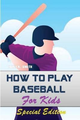 How to play Baseball for Kids: Special Edition - Tony R. Smith