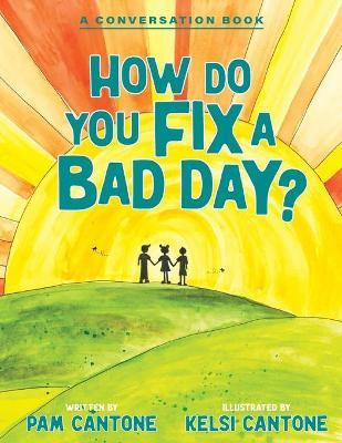 How Do You Fix a Bad Day?: A Conversation Book - Pam Cantone