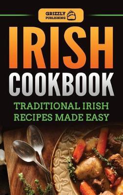 Irish Cookbook: Traditional Irish Recipes Made Easy - Grizzly Publishing