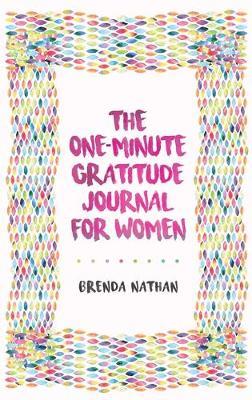 The One-Minute Gratitude Journal for Women: A Journal for Self-Care and Happiness - Brenda Nathan
