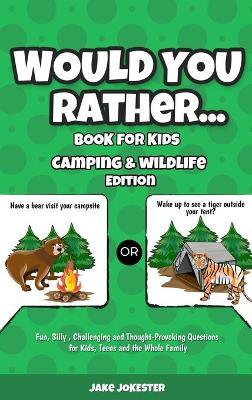 Would You Rather Book for Kids: Camping & Wildlife Edition - Fun, Silly, Challenging and Thought-Provoking Questions for Kids, Teens and the Whole Fam - Jake Jokester