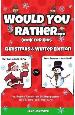 Poza produsului Would You Rather Book for Kids: Christmas & Winter Edition - Fun, Hilarious, Ridiculous and Challenging Questions for Kids, Teens and the Whole Family - Jake Jokester