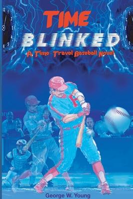 TIME Blinked: A Time-Travel Baseball Novel - George W. Young