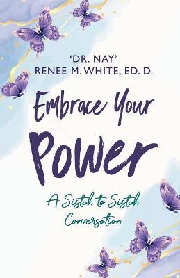 Embrace Your Power: A Sistah to Sistah Conversation - Renee M. White